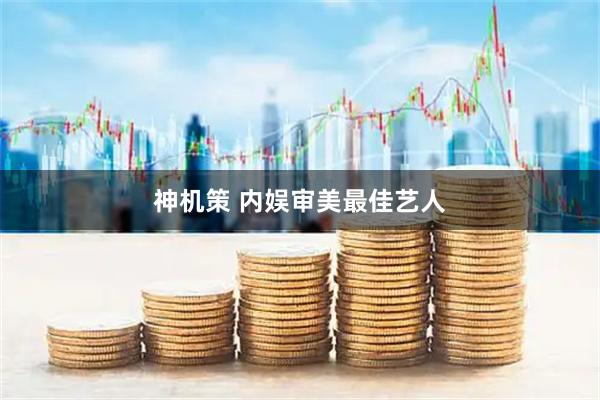 神机策 内娱审美最佳艺人